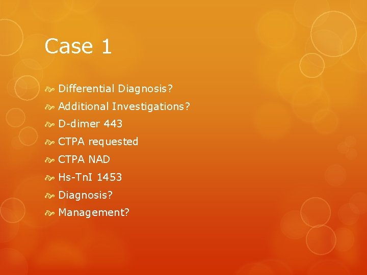 Case 1 Differential Diagnosis? Additional Investigations? D-dimer 443 CTPA requested CTPA NAD Hs-Tn. I