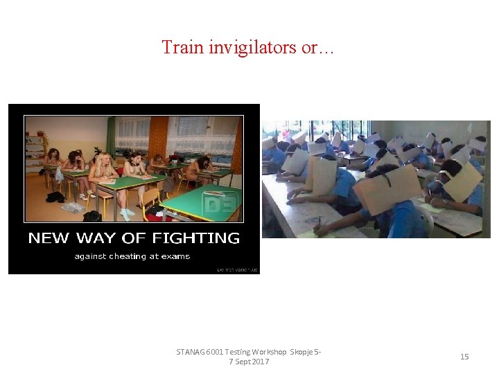 Train invigilators or… STANAG 6001 Testing Workshop Skopje 57 Sept 2017 15 