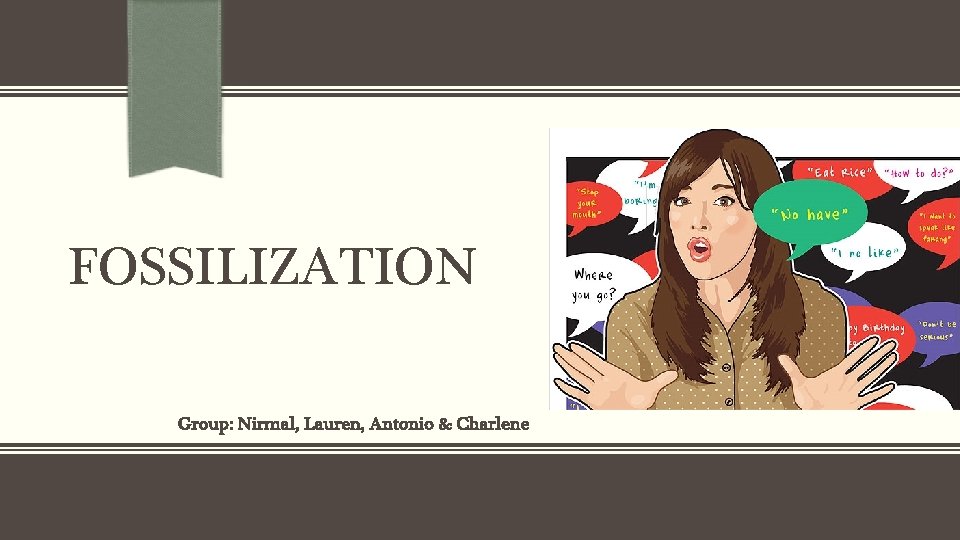 FOSSILIZATION Group: Nirmal, Lauren, Antonio & Charlene FOSSILIZATION Group: Nirmal, Lauren, Antonio & Charlene