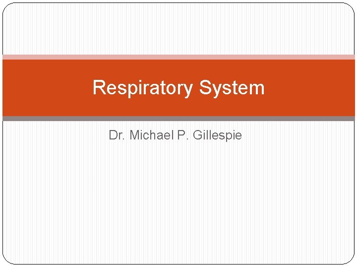 Respiratory System Dr. Michael P. Gillespie 