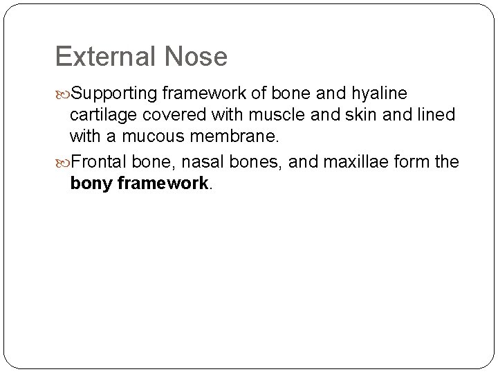 External Nose Supporting framework of bone and hyaline cartilage covered with muscle and skin