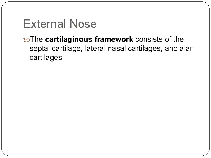 External Nose The cartilaginous framework consists of the septal cartilage, lateral nasal cartilages, and