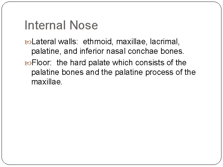 Internal Nose Lateral walls: ethmoid, maxillae, lacrimal, palatine, and inferior nasal conchae bones. Floor: