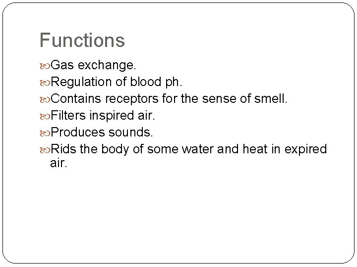 Functions Gas exchange. Regulation of blood ph. Contains receptors for the sense of smell.