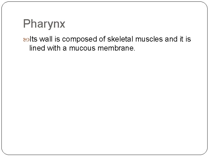 Pharynx Its wall is composed of skeletal muscles and it is lined with a