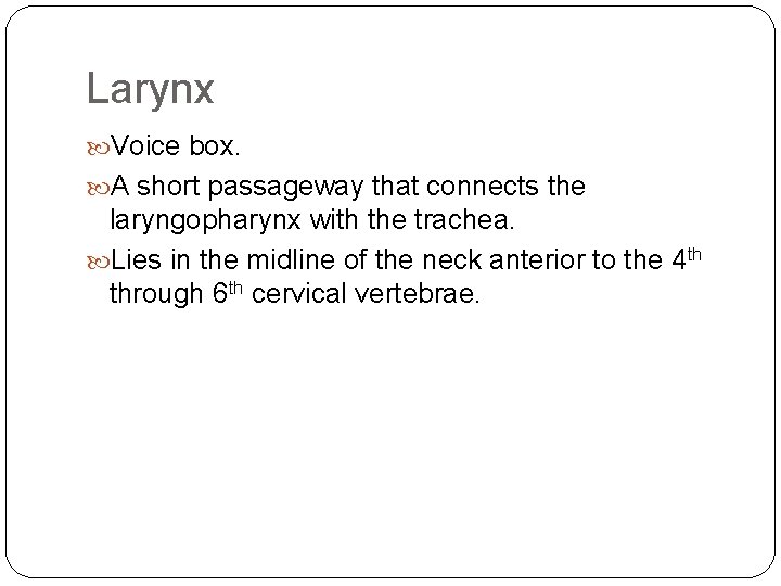 Larynx Voice box. A short passageway that connects the laryngopharynx with the trachea. Lies