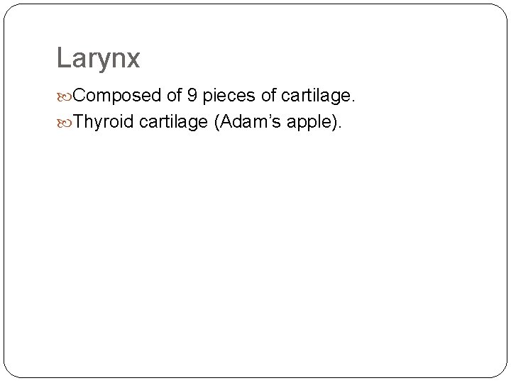 Larynx Composed of 9 pieces of cartilage. Thyroid cartilage (Adam’s apple). 