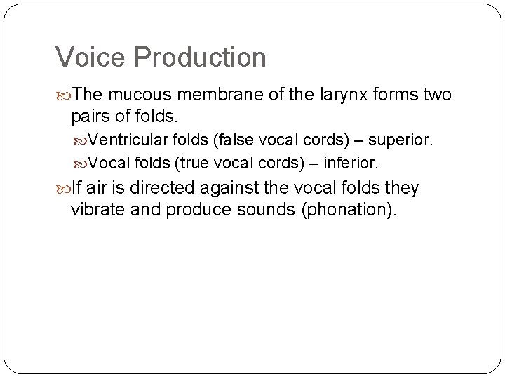 Voice Production The mucous membrane of the larynx forms two pairs of folds. Ventricular