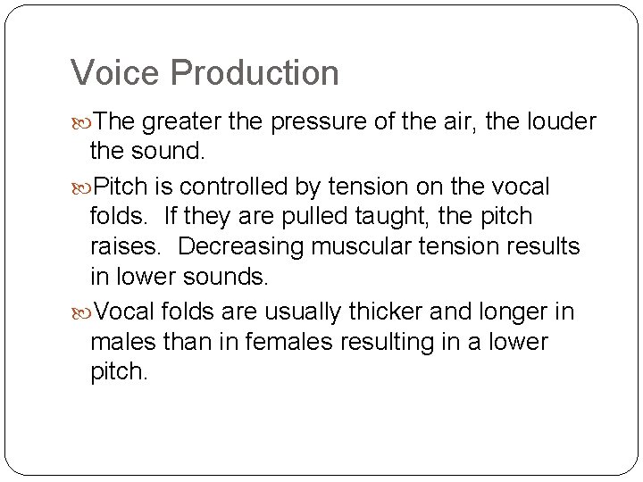 Voice Production The greater the pressure of the air, the louder the sound. Pitch