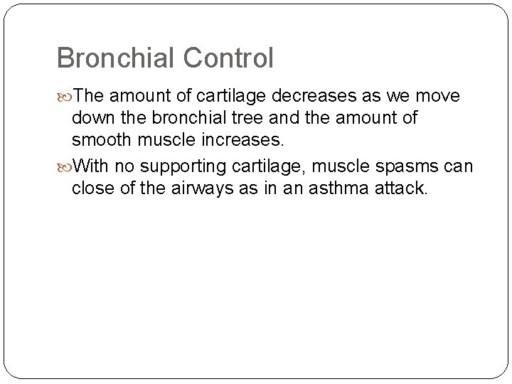 Bronchial Control The amount of cartilage decreases as we move down the bronchial tree