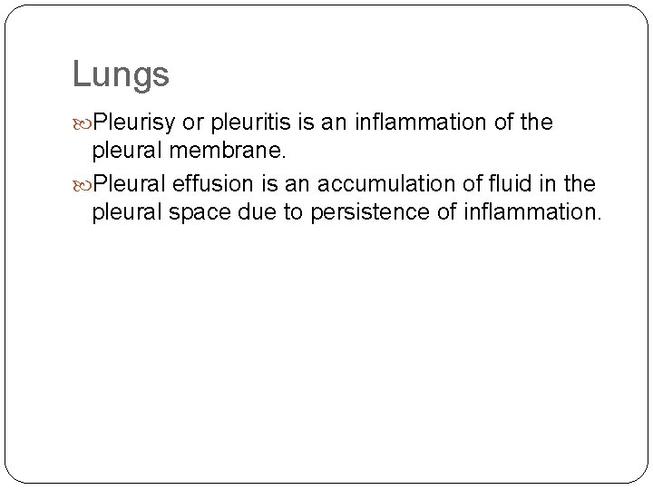 Lungs Pleurisy or pleuritis is an inflammation of the pleural membrane. Pleural effusion is