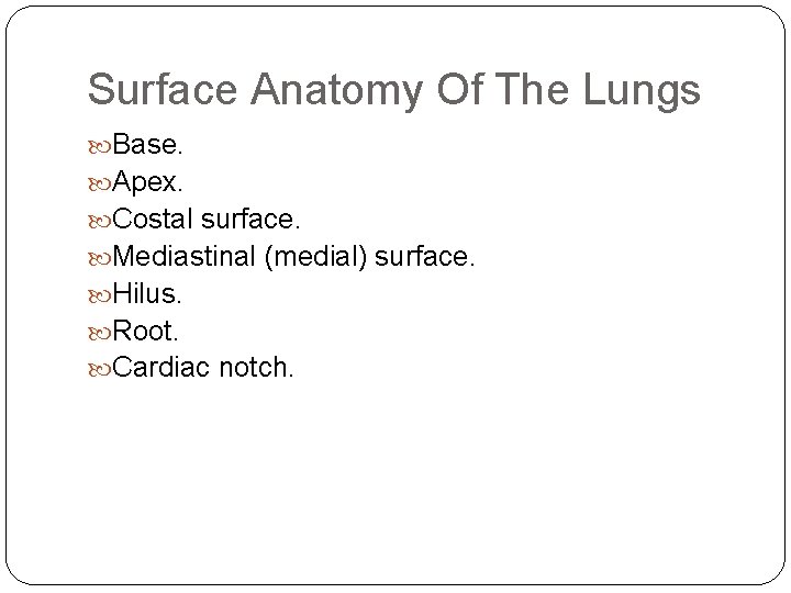 Surface Anatomy Of The Lungs Base. Apex. Costal surface. Mediastinal (medial) surface. Hilus. Root.