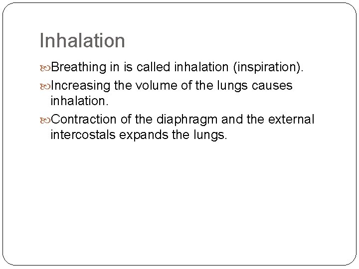 Inhalation Breathing in is called inhalation (inspiration). Increasing the volume of the lungs causes
