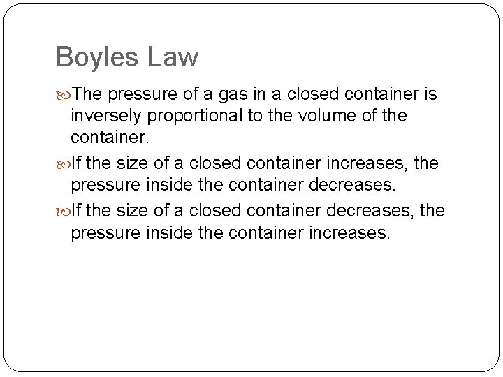 Boyles Law The pressure of a gas in a closed container is inversely proportional