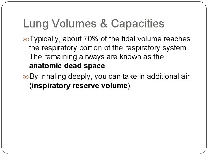 Lung Volumes & Capacities Typically, about 70% of the tidal volume reaches the respiratory