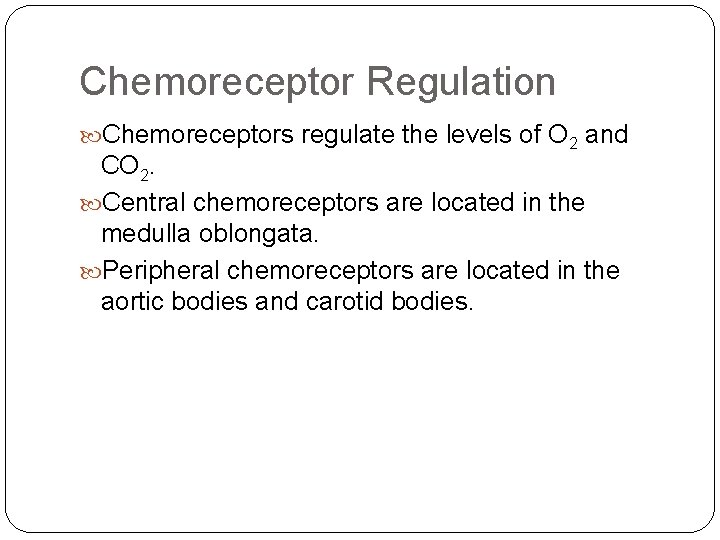 Chemoreceptor Regulation Chemoreceptors regulate the levels of O 2 and CO 2. Central chemoreceptors