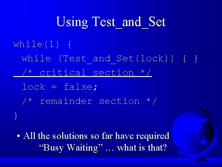 Using Test_and_Set while(1) { while (Test_and_Set(lock)) { } /* critical section */ lock =