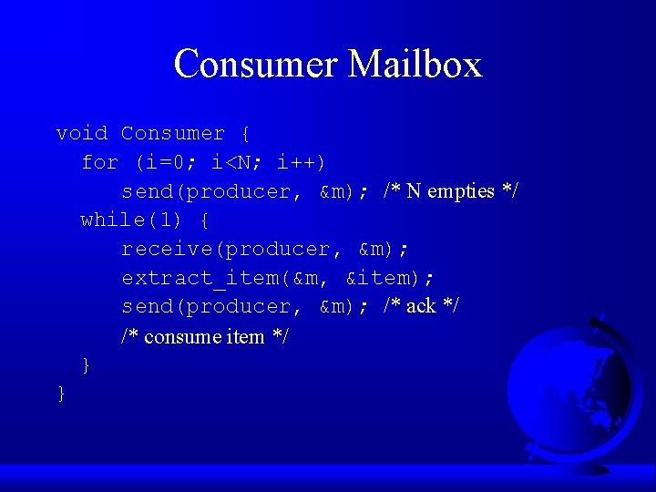 Consumer Mailbox void Consumer { for (i=0; i<N; i++) send(producer, &m); /* N empties