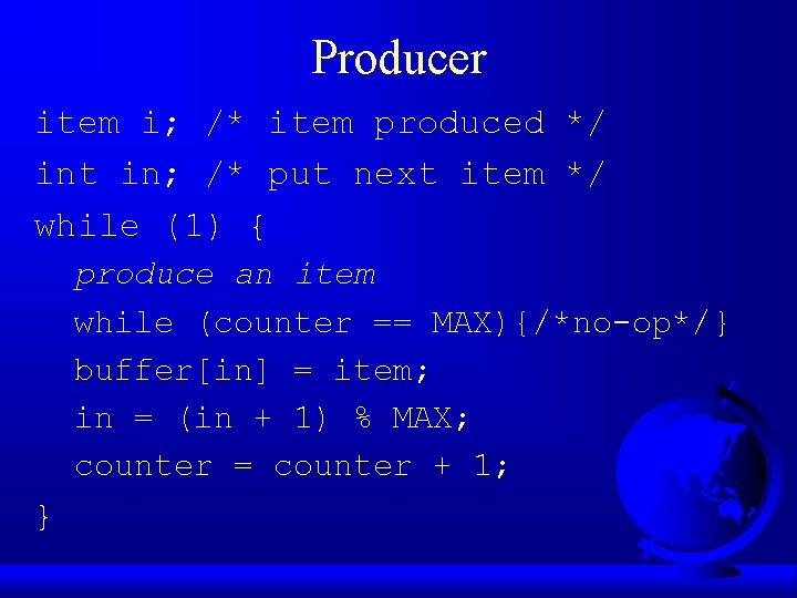 Producer item i; /* item produced */ int in; /* put next item */