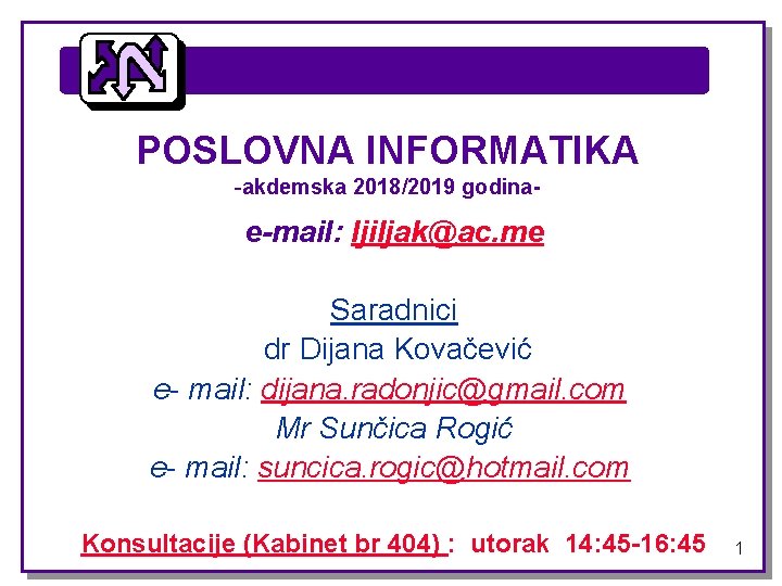 POSLOVNA INFORMATIKA -akdemska 2018/2019 godina- e-mail: ljiljak@ac. me Saradnici dr Dijana Kovačević e- mail: