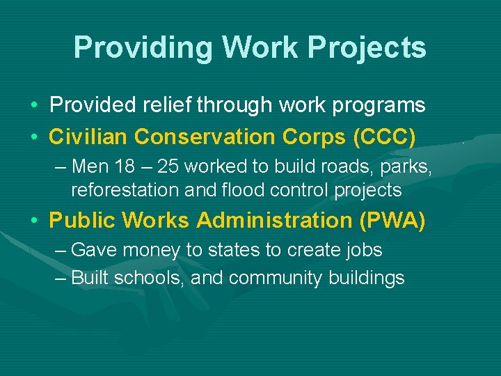 Providing Work Projects • Provided relief through work programs • Civilian Conservation Corps (CCC)