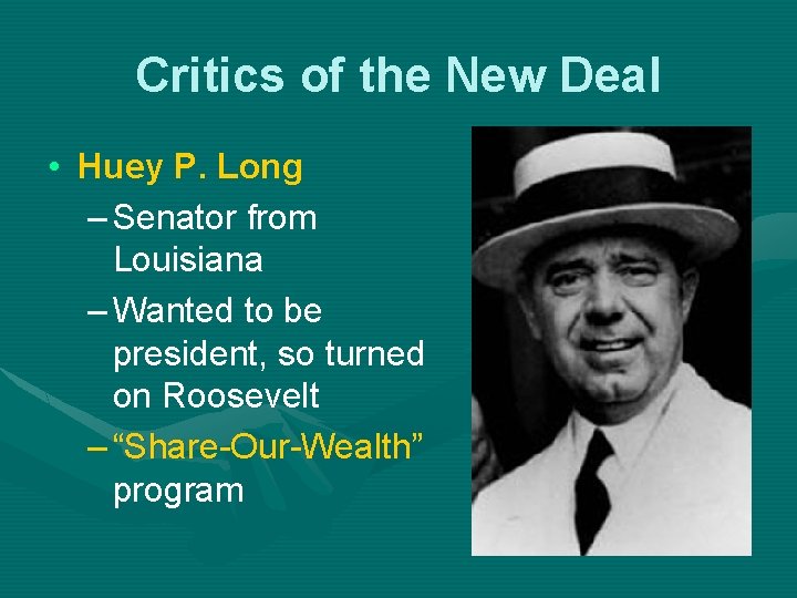 Critics of the New Deal • Huey P. Long – Senator from Louisiana –