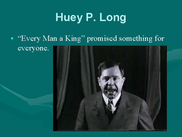 Huey P. Long • “Every Man a King” promised something for everyone. 