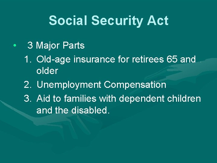Social Security Act • 3 Major Parts 1. Old-age insurance for retirees 65 and