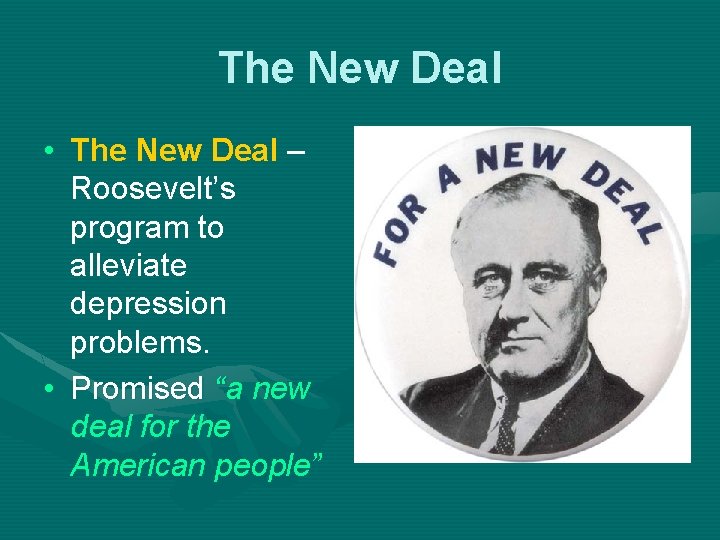 The New Deal • The New Deal – Roosevelt’s program to alleviate depression problems.