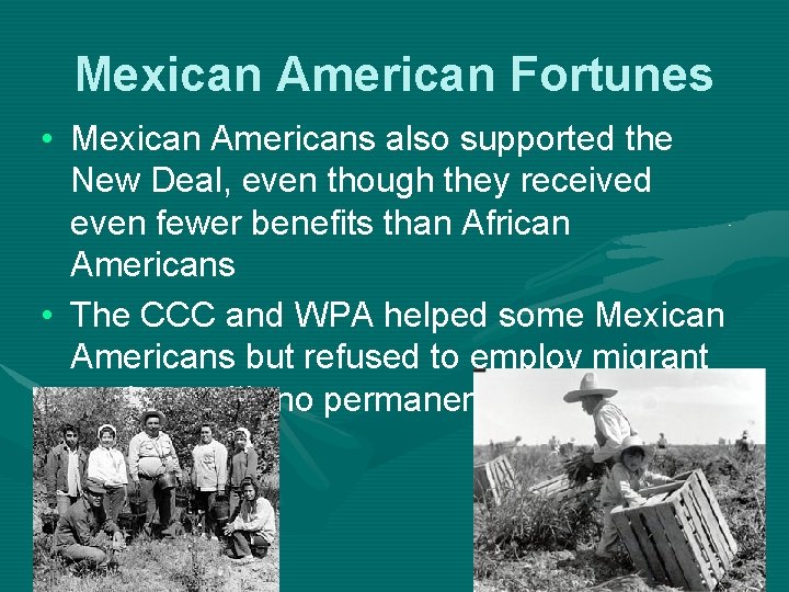 Mexican American Fortunes • Mexican Americans also supported the New Deal, even though they
