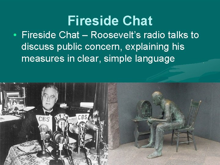 Fireside Chat • Fireside Chat – Roosevelt’s radio talks to discuss public concern, explaining