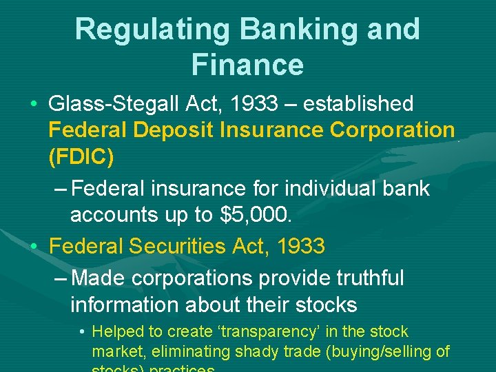 Regulating Banking and Finance • Glass-Stegall Act, 1933 – established Federal Deposit Insurance Corporation