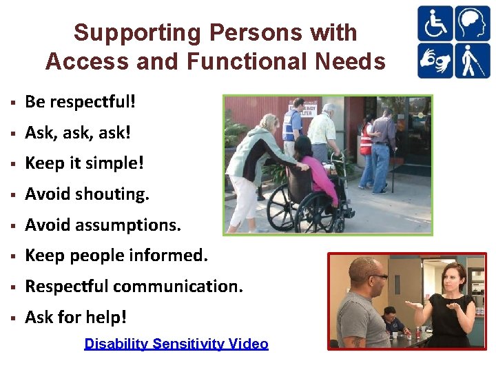 Supporting Persons with Access and Functional Needs Be respectful! Ask, ask! Keep it simple!