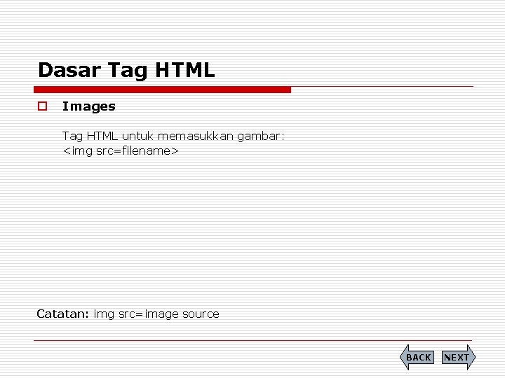 Dasar Tag HTML o Images Tag HTML untuk memasukkan gambar: <img src=filename> Catatan: img
