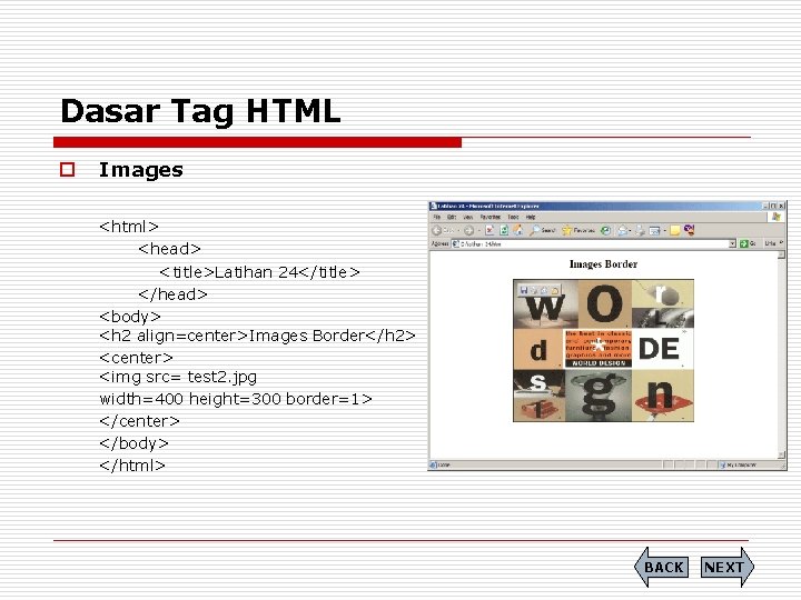 Dasar Tag HTML o Images <html> <head> <title>Latihan 24</title> </head> <body> <h 2 align=center>Images