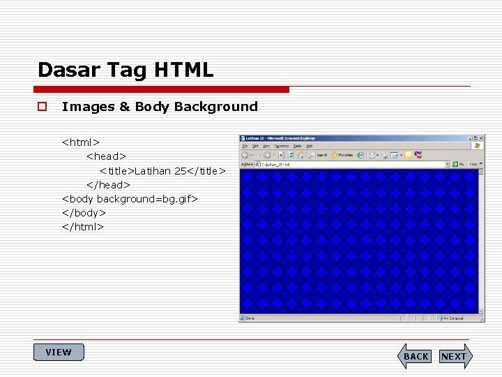 Dasar Tag HTML o Images & Body Background <html> <head> <title>Latihan 25</title> </head> <body