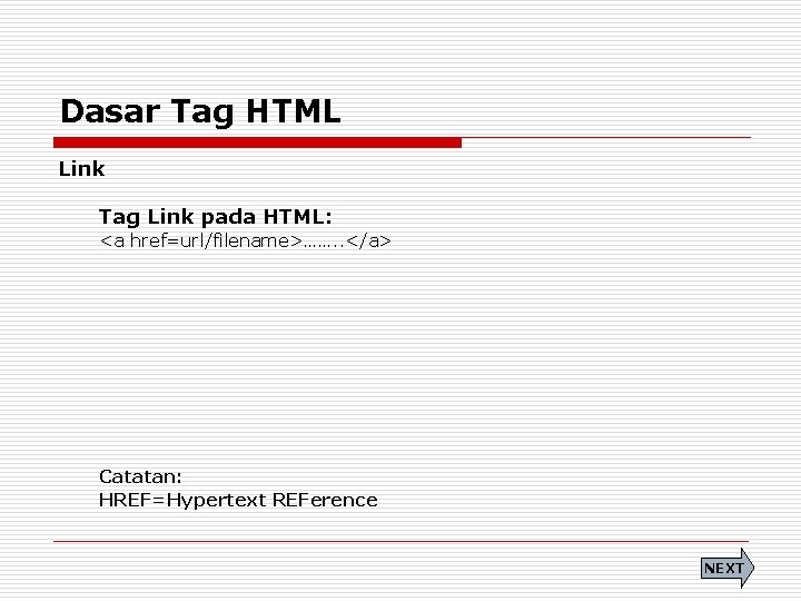 Dasar Tag HTML Link Tag Link pada HTML: <a href=url/filename>……. . </a> Catatan: HREF=Hypertext