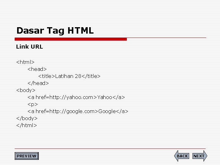 Dasar Tag HTML Link URL <html> <head> <title>Latihan 28</title> </head> <body> <a href=http: //yahoo.