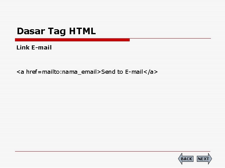 Dasar Tag HTML Link E-mail <a href=mailto: nama_email>Send to E-mail</a> BACK NEXT 