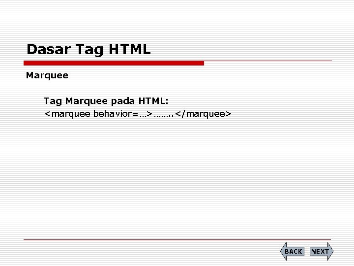 Dasar Tag HTML Marquee Tag Marquee pada HTML: <marquee behavior=…>……. . </marquee> BACK NEXT
