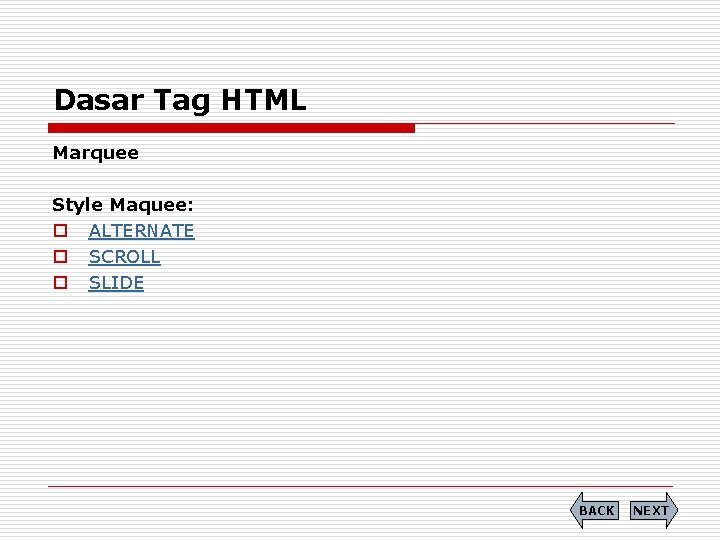 Dasar Tag HTML Marquee Style Maquee: o ALTERNATE o SCROLL o SLIDE BACK NEXT