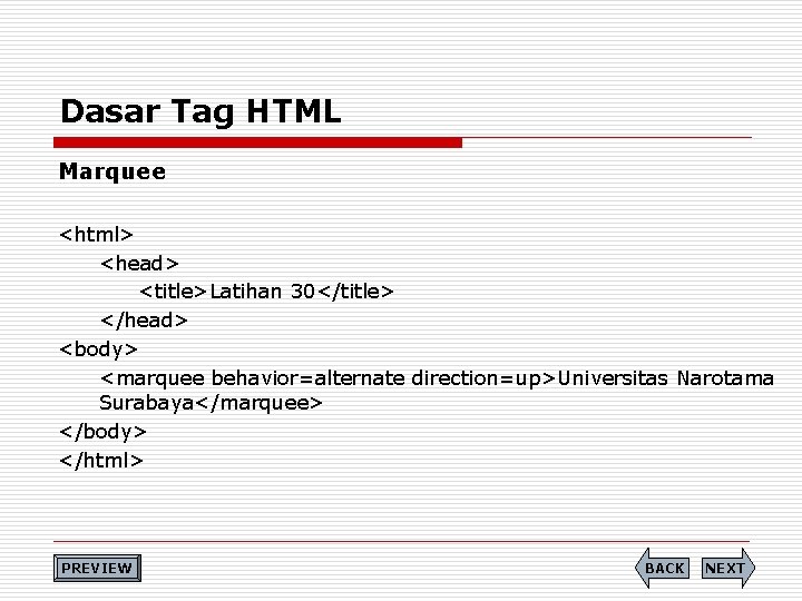 Dasar Tag HTML Marquee <html> <head> <title>Latihan 30</title> </head> <body> <marquee behavior=alternate direction=up>Universitas Narotama