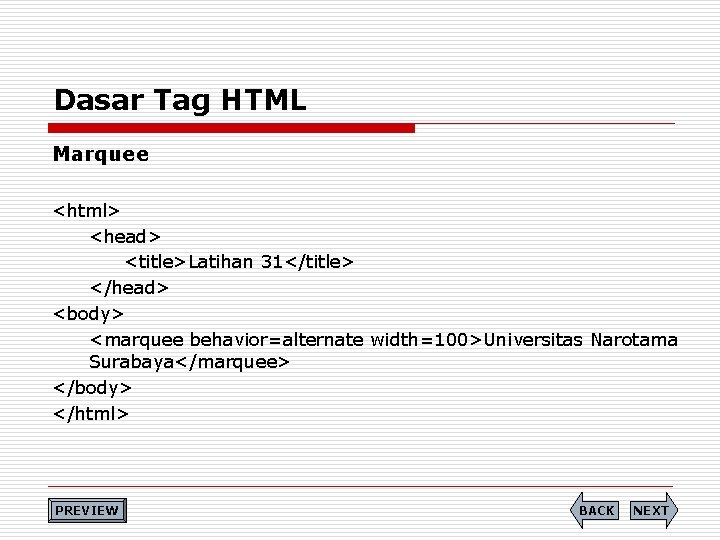 Dasar Tag HTML Marquee <html> <head> <title>Latihan 31</title> </head> <body> <marquee behavior=alternate width=100>Universitas Narotama