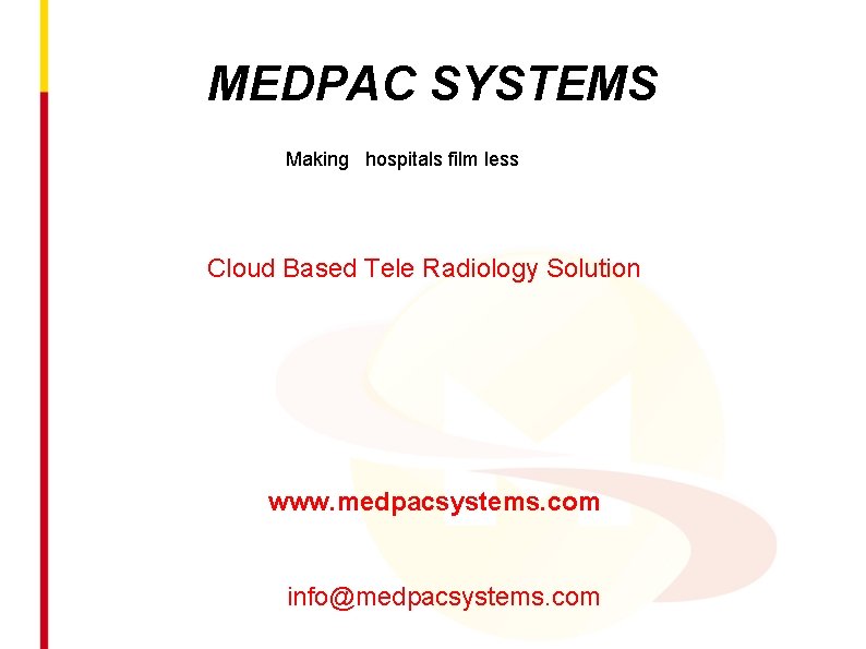 MEDPAC SYSTEMS Making hospitals film less Cloud Based Tele Radiology Solution www. medpacsystems. com