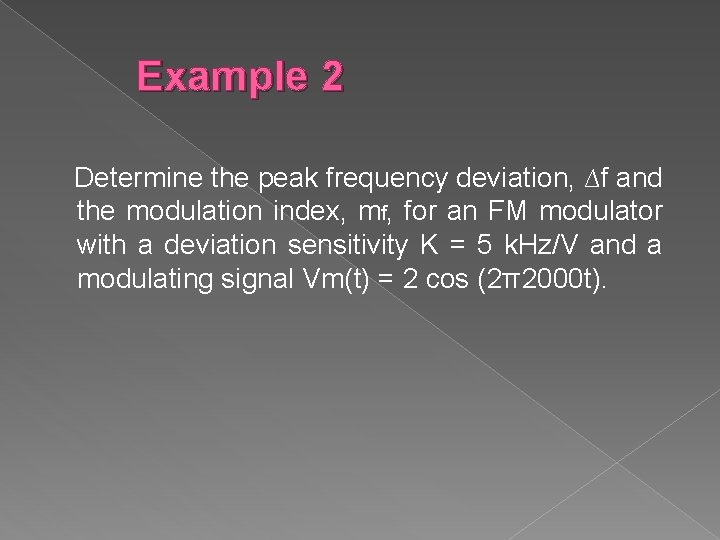 Example 2 Determine the peak frequency deviation, ∆f and the modulation index, mf, for
