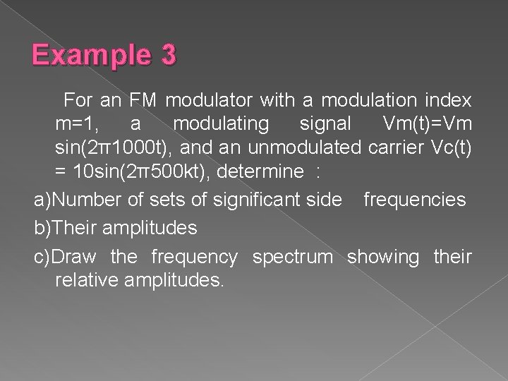 Example 3 For an FM modulator with a modulation index m=1, a modulating signal