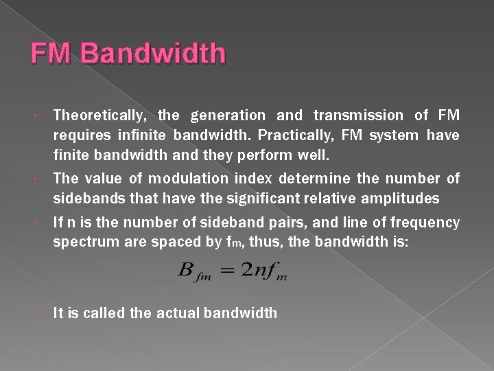 FM Bandwidth Theoretically, the generation and transmission of FM requires infinite bandwidth. Practically, FM