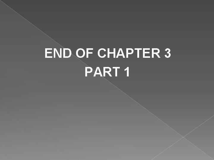 END OF CHAPTER 3 PART 1 