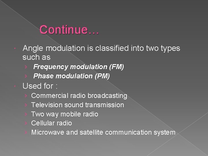 Continue… Angle modulation is classified into two types such as › Frequency modulation (FM)