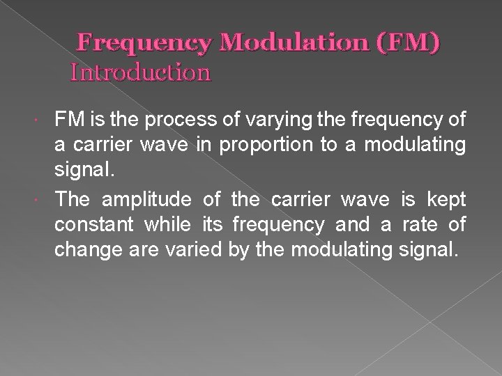 Frequency Modulation (FM) Introduction FM is the process of varying the frequency of a